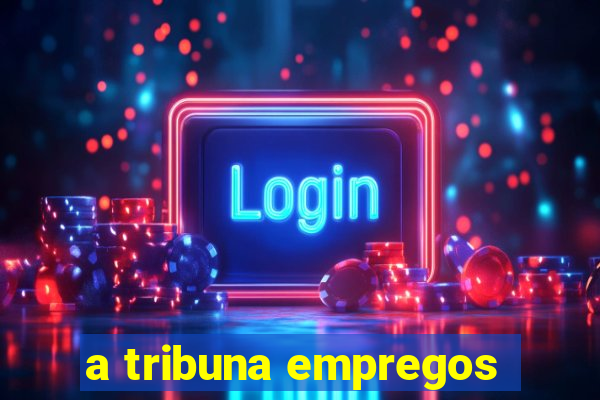 a tribuna empregos